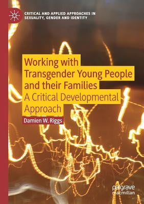 Working with Transgender Young People and Their Families: A Critical Developmental Approach by Riggs, Damien W.