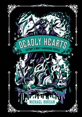 Deadly Hearts: History's Most Dangerous People by Burgan, Michael