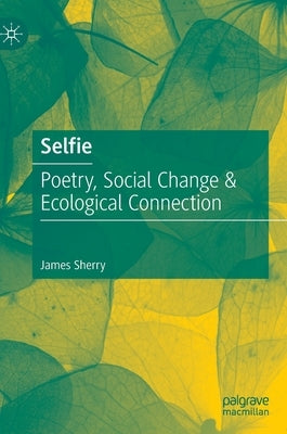 Selfie: Poetry, Social Change & Ecological Connection by Sherry, James