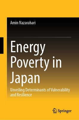 Energy Poverty in Japan: Unveiling Determinants of Vulnerability and Resilience by Nazarahari, Amin