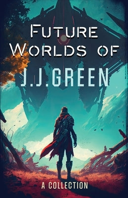 Future Worlds of JJ Green by Green, J. J.