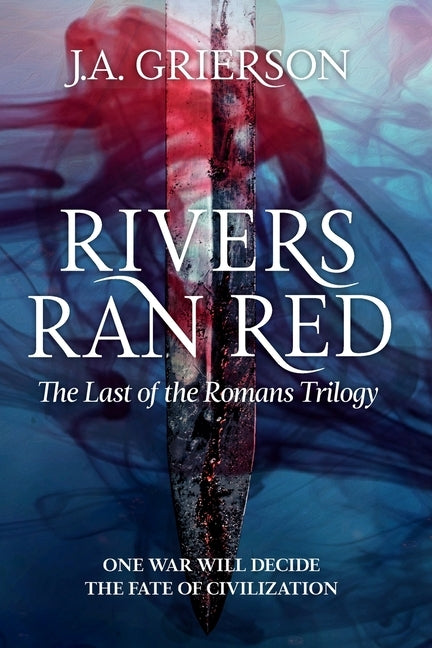 Rivers Ran Red: The Last of the Romans trilogy by Grierson, J. A.