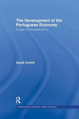 Development of the Portugese Economy: A Case of Europeanization by Corkhill, David