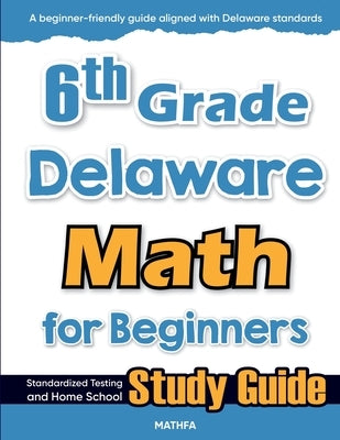 6th Grade Delaware Math for Beginners: Standardized Testing and Home School Study Guide by Eslamian, Hamid