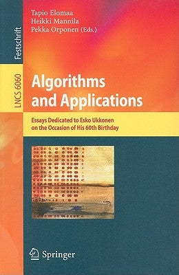 Algorithms and Applications: Essays Dedicated to Esko Ukkonen on the Occasion of His 60th Birthday by Elomaa, Tapio