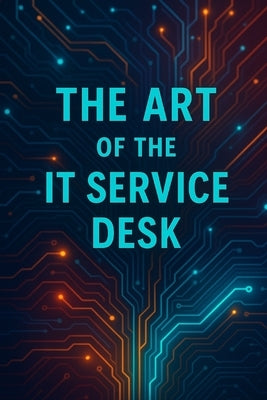 The Art of the IT Service Desk: Evolution from Help Desk to Modern ITSM Service Desk by Gaulke, Markus