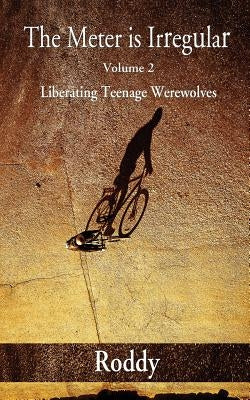 The Meter Is Irregular, Volume 2 - Unleashing Teenage Werewolves by Charles, Rodney