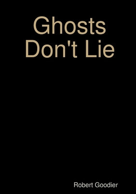 Ghosts Don't Lie by Goodier, Robert