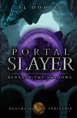 Portal Slayer: Beneath the Shadows by Dooley, S. L.