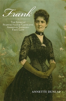 Frank: The Story of Frances Folsom Cleveland, America's Youngest First Lady by Dunlap, Annette B.