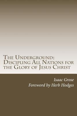The Underground: Discipling All Nations for the Glory of Jesus Christ by Hodges, Herb