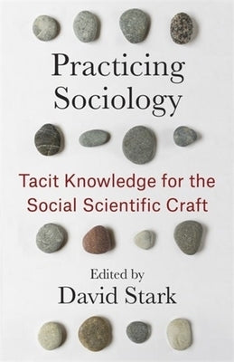 Practicing Sociology: Tacit Knowledge for the Social Scientific Craft by Stark, David
