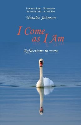 I Come as I Am: reflections in verse by Johnson, Natalee