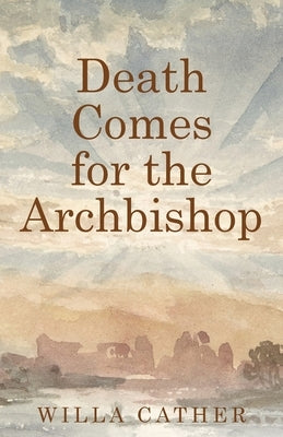 Death Comes for the Archbishop by Cather, Willa