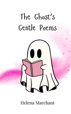 The Ghost's Gentle Poems by Marchant, Helena