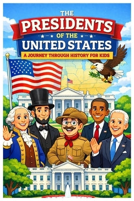 Presidents of the United States: A Journey Through History for Kids by Sun, Bleu