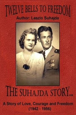 Twelve Bells to Freedom: The Suhajda Story by Suhajda, Iren