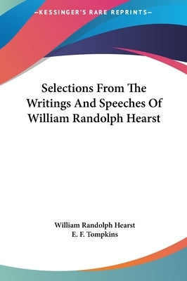 Selections From The Writings And Speeches Of William Randolph Hearst by Hearst, William Randolph
