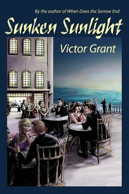 Sunken Sunlight: By the author of When Does the Sorrow End by Grant, Victor