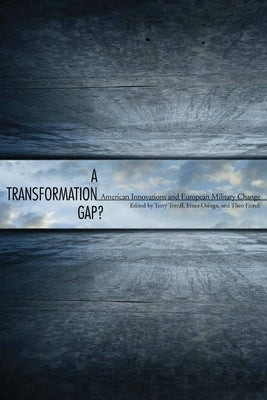 A Transformation Gap?: American Innovations and European Military Change by Farrell, Theo