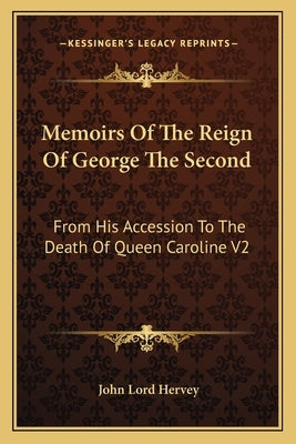 Memoirs Of The Reign Of George The Second: From His Accession To The Death Of Queen Caroline V2 by Hervey, John Lord