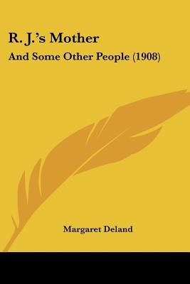 R. J.'s Mother: And Some Other People (1908) by Deland, Margaret
