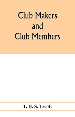 Club makers and club members by H. S. Escott, T.