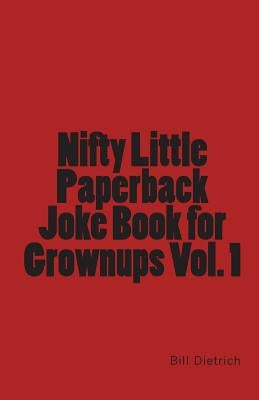 Nifty Little Paperback Joke Book for Grownups Vol. 1 by Dietrich, Bill