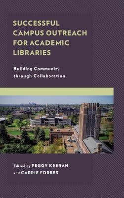 Successful Campus Outreach for Academic Libraries: Building Community Through Collaboration by Keeran, Peggy