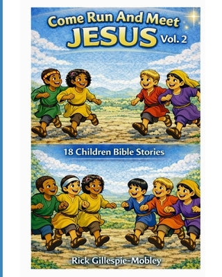 Come Run And Meet Jesus Vol. 2: 18 Children Bible Stories by Gillespie-Mobley, Rick