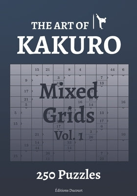 The Art of Kakuro Mixed Grids 250 Puzzles by Ducourt, Editions