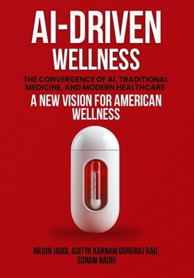 Ai-Driven Wellness: The Convergence of AI, Traditional Medicine, And Modern Healthcare by Jaggi, Arjun
