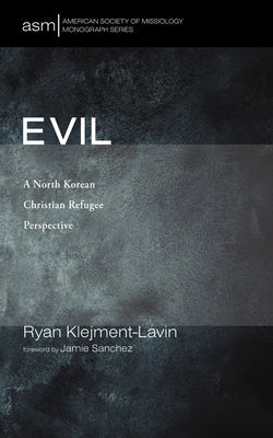 Evil: A North Korean Christian Refugee Perspective by Klejment-Lavin, Ryan