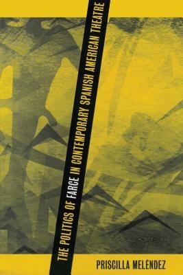 The Politics of Farce in Contemporary Spanish American Theatre by Meléndez, Priscilla