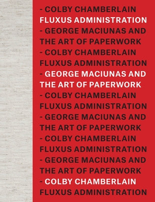 Fluxus Administration: George Maciunas and the Art of Paperwork by Chamberlain, Colby