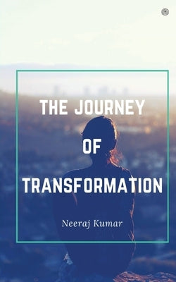 The Journey Of Transformation by Kumar, Neeraj