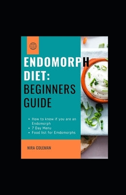 Endomorph Diet: Beginners guide: How to know if you are an endomorph,7 day Menu, Food list for Endomorphs by Coleman, Nira