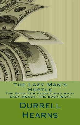 The Lazy Man's Hustle: Book for people who love money by Hearns, Durrell