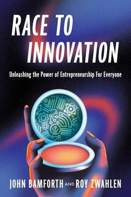 Race to Innovation: Unleashing the Power of Entrepreneurship for Everyone by Bamforth, John Phillip