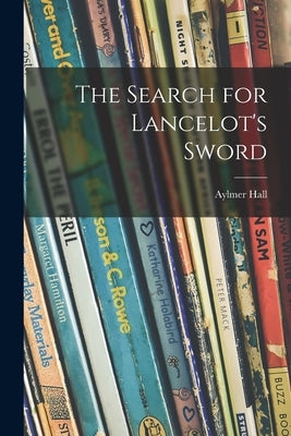 The Search for Lancelot's Sword by Hall, Aylmer