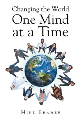 Changing the World One Mind at a Time by Kramer, Mike