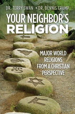 Your Neighbor's Religion: Major World Religions from a Christian Perspective by Swan, Dr Terry