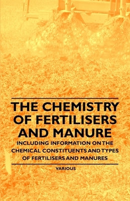 The Chemistry of Fertilisers and Manure - Including Information on the Chemical Constituents and Types of Fertilisers and Manures by Knowles, Frank