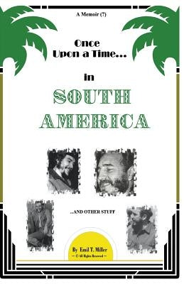 Once Upon A Time in South America: A Forbidden Memoir? by Miller, Emil T.