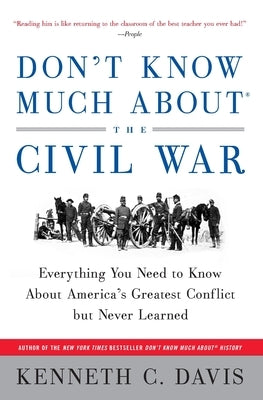 Don't Know Much About(r) the Civil War: Everything You Need to Know about America's Greatest Conflict But Never Learned by Davis, Kenneth C.