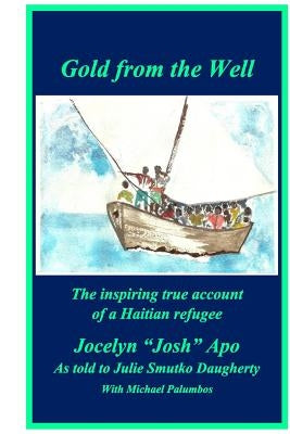 Gold from the Well: The inspiring true account of a Haitian refugee by Daugherty, Julie Smutko
