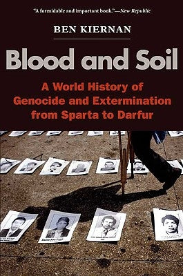 Blood and Soil: A World History of Genocide and Extermination from Sparta to Darfur by Kiernan, Ben