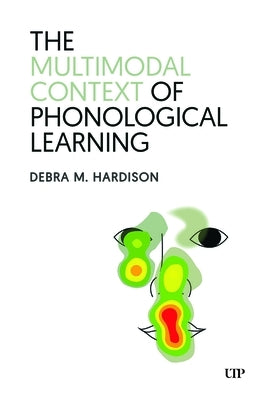The Multimodal Context of Phonological Learning by Hardison, Debra