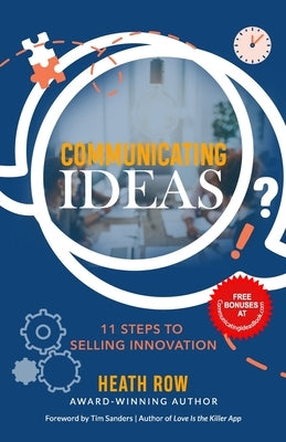 Communicating Ideas: 11 Steps to Selling Innovation by Sanders, Tim
