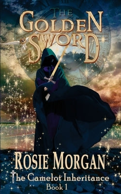 The Golden Sword (The Camelot Inheritance - Book 1) by Morgan, Rosie